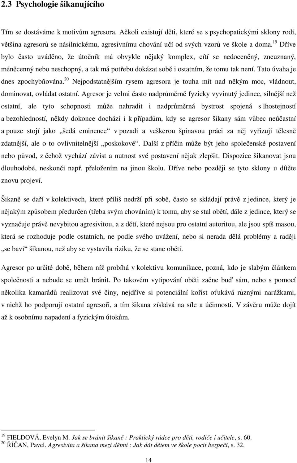 19 Dříve bylo často uváděno, že útočník má obvykle nějaký komplex, cítí se nedoceněný, zneuznaný, méněcenný nebo neschopný, a tak má potřebu dokázat sobě i ostatním, že tomu tak není.