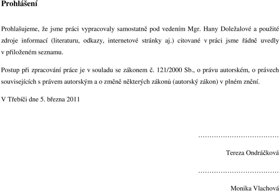 ) citované v práci jsme řádně uvedly v přiloženém seznamu. Postup při zpracování práce je v souladu se zákonem č.