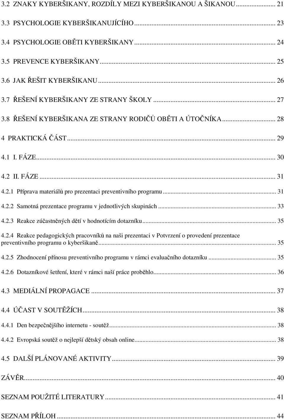 2.1 Příprava materiálů pro prezentaci preventivního programu... 31 4.2.2 Samotná prezentace programu v jednotlivých skupinách... 33 4.2.3 Reakce zúčastněných dětí v hodnotícím dotazníku... 35 4.2.4 Reakce pedagogických pracovníků na naši prezentaci v Potvrzení o provedení prezentace preventivního programu o kyberšikaně.