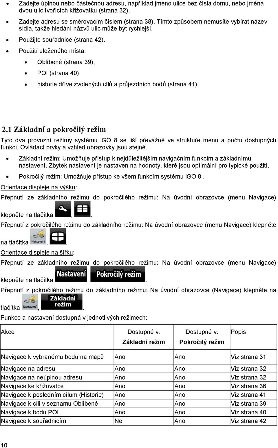 Použití uloženého místa: Oblíbené (strana 39), POI (strana 40), historie dříve zvolených cílů a průjezdních bodů (strana 41). 2.