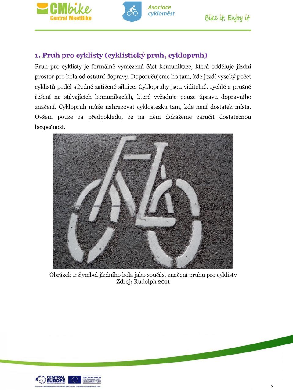 Cyklopruhy jsou viditelné, rychlé a pružné řešení na stávajících komunikacích, které vyžaduje pouze úpravu dopravního značení.