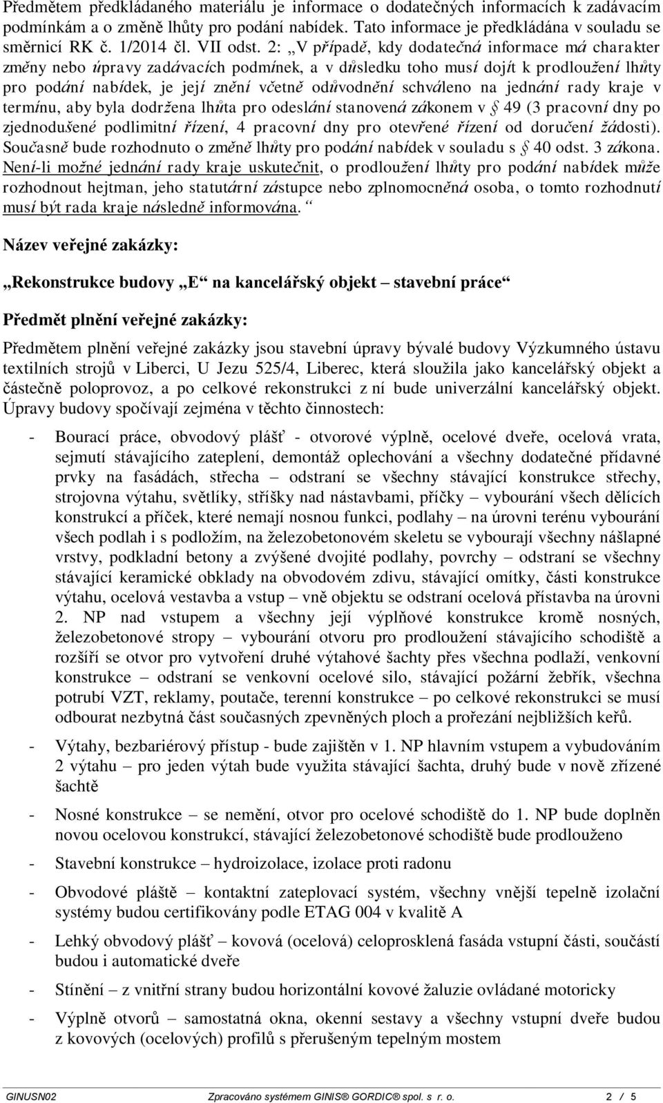 2: V případě, kdy dodatečná informace má charakter změny nebo úpravy zadávacích podmínek, a v důsledku toho musí dojít k prodloužení lhůty pro podání nabídek, je její znění včetně odůvodnění