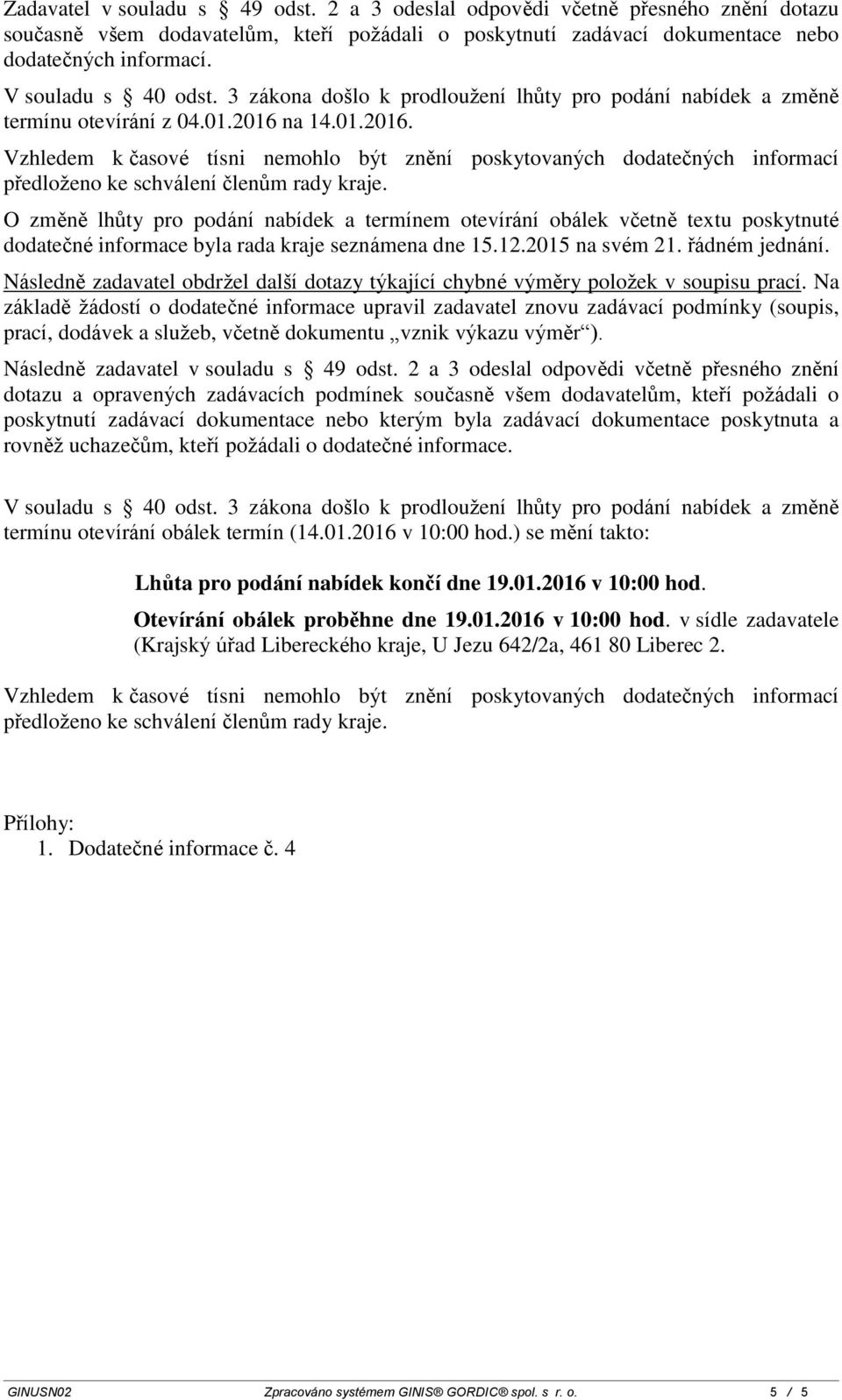 O změně lhůty pro podání nabídek a termínem otevírání obálek včetně textu poskytnuté dodatečné informace byla rada kraje seznámena dne 15.12.2015 na svém 21. řádném jednání.