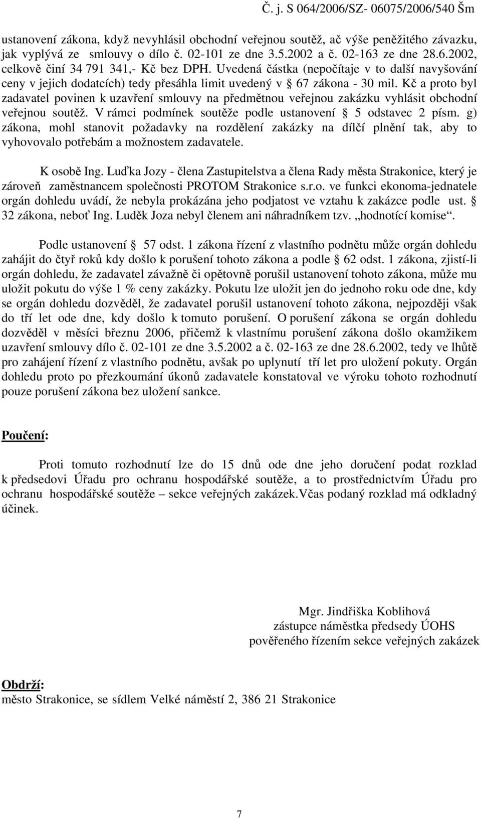 Kč a proto byl zadavatel povinen k uzavření smlouvy na předmětnou veřejnou zakázku vyhlásit obchodní veřejnou soutěž. V rámci podmínek soutěže podle ustanovení 5 odstavec 2 písm.