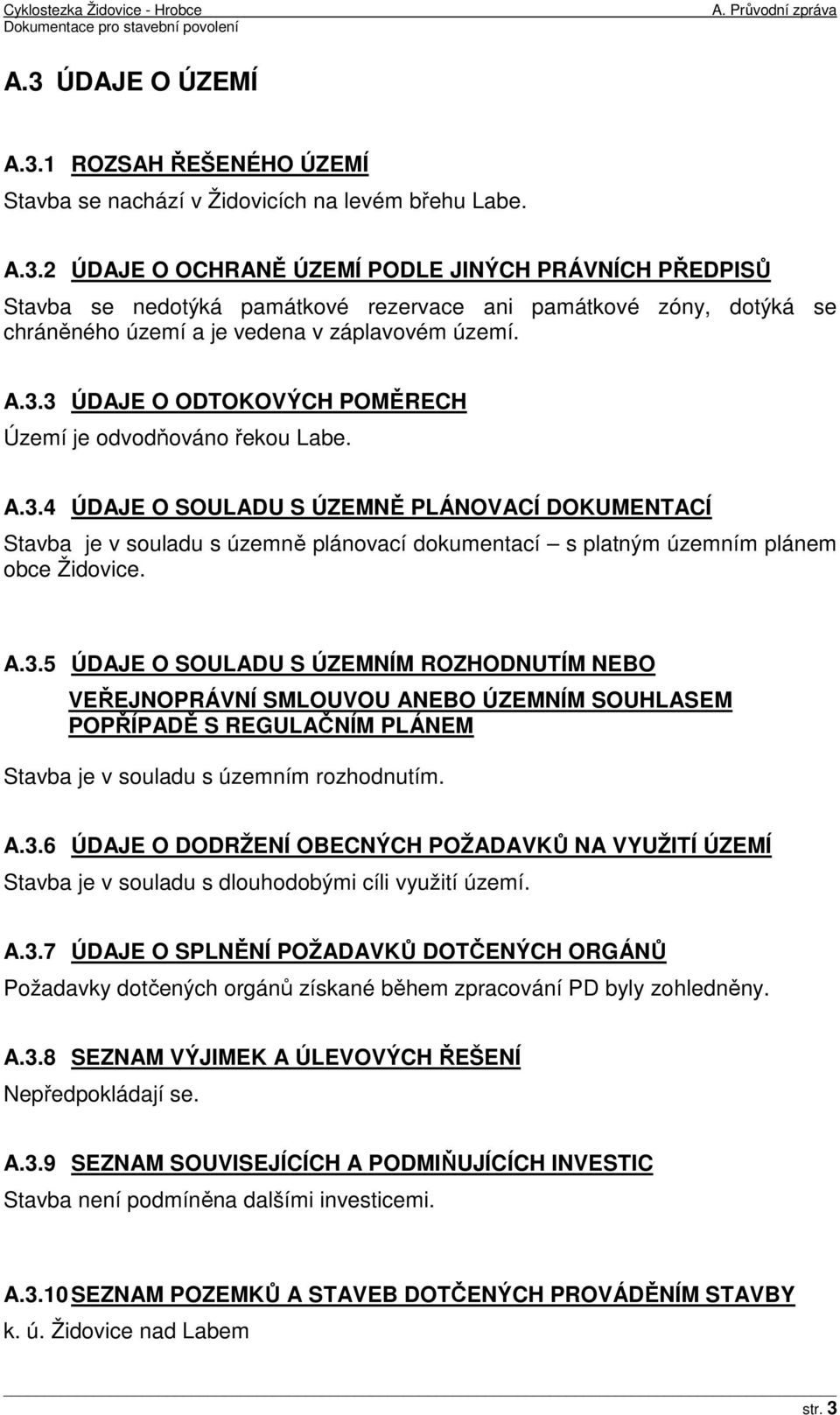 A.3.3 ÚDAJE O ODTOKOVÝCH POMĚRECH Území je odvodňováno řekou Labe. A.3.4 ÚDAJE O SOULADU S ÚZEMNĚ PLÁNOVACÍ DOKUMENTACÍ Stavba je v souladu s územně plánovací dokumentací s platným územním plánem obce Židovice.