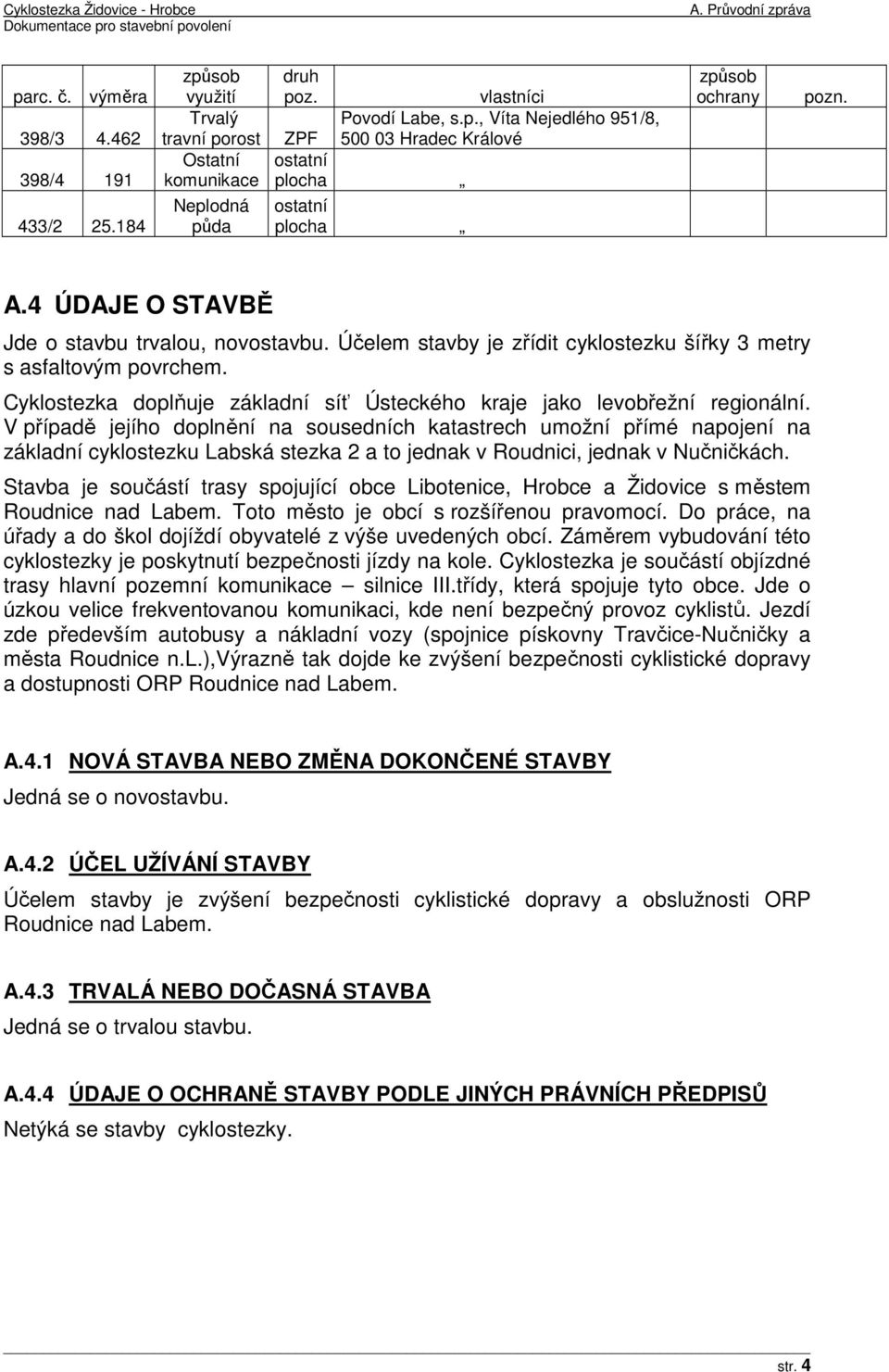 A.4 ÚDAJE O STAVBĚ Jde o stavbu trvalou, novostavbu. Účelem stavby je zřídit cyklostezku šířky 3 metry s asfaltovým povrchem.