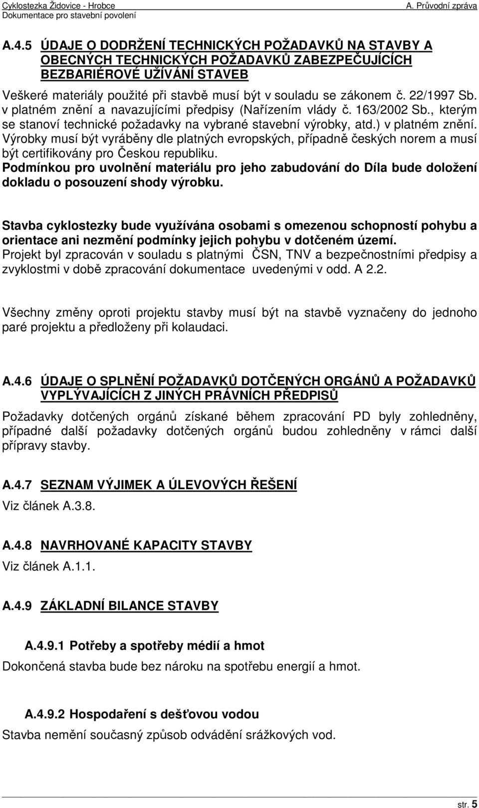 22/1997 Sb. v platném znění a navazujícími předpisy (Nařízením vlády č. 163/2002 Sb., kterým se stanoví technické požadavky na vybrané stavební výrobky, atd.) v platném znění.