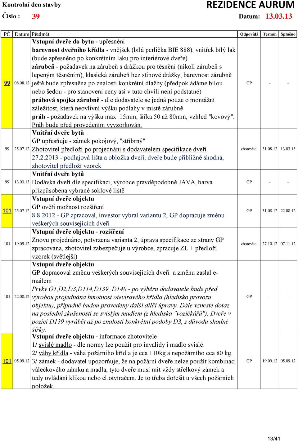 12 Vstupní dveře do bytu - upřesnění barevnost dveřního křídla - vnějšek (bílá perlička BIE 888), vnitřek bílý lak (bude zpřesněno po konkrétním laku pro interiérové dveře) zárubeň - požadavek na