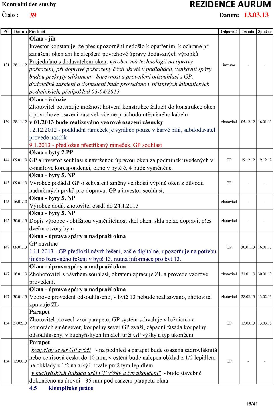 technologii na opravy poškození, při dopravě poškozeny části skryté v podlahách, venkovní spáry budou překryty silikonem - barevnost a provedení odsouhlasí s GP, dodatečné zasklení a dotmelení bude