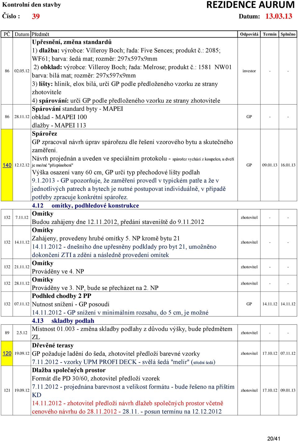 12 barva: bílá mat; rozměr: 297x597x9mm 3) lišty: hliník, elox bílá, určí GP podle předloženého vzorku ze strany zhotovitele 4) spárování: určí GP podle předloženého vzorku ze strany zhotovitele