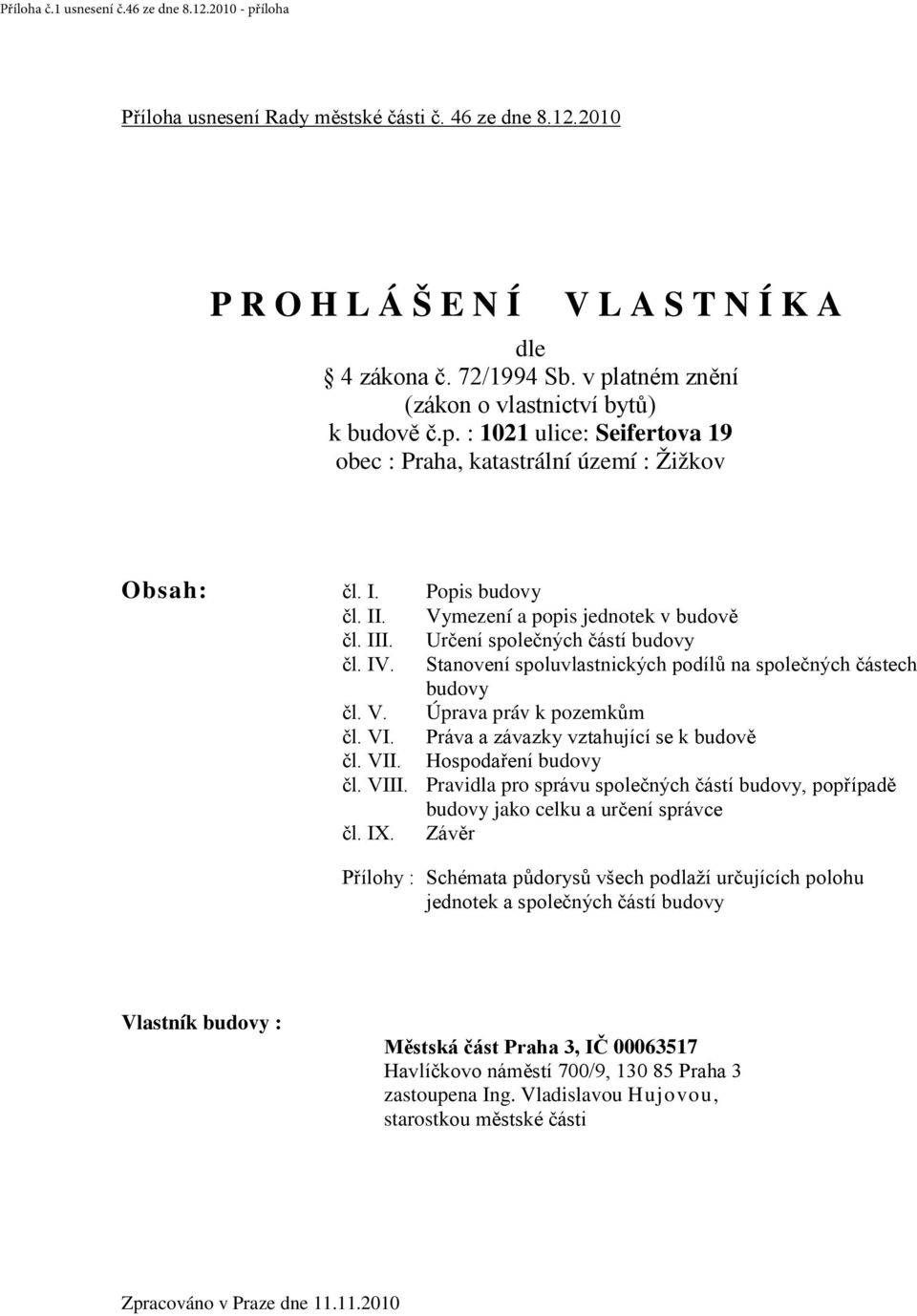 VI. Práva a závazky vztahující se k budově čl. VII. Hospodaření budovy čl. VIII. Pravidla pro správu společných částí budovy, popřípadě budovy jako celku a určení správce čl. IX.