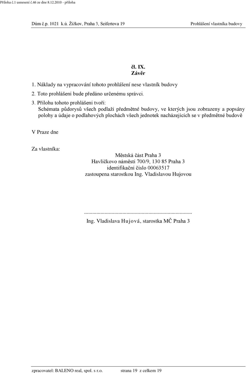 plochách všech jednotek nacházejících se v předmětné budově V Praze dne Za vlastníka: Městská část Praha 3 Havlíčkovo náměstí 700/9, 130 85 Praha 3