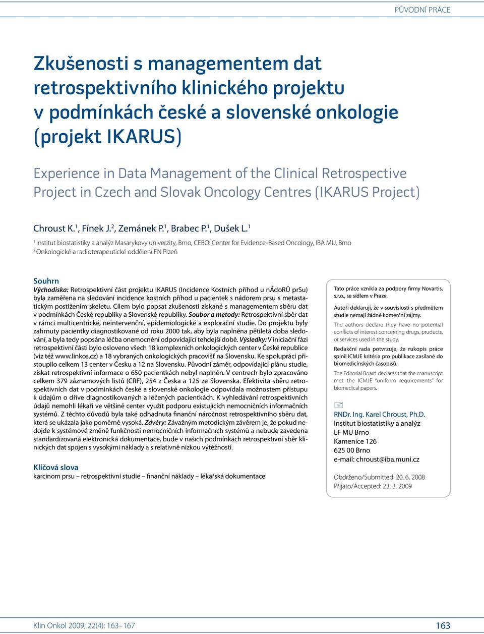 1 1 Institut bi ostatistiky a analýz Masarykovy univerzity, Brno, CEBO: Center for Evidence- Based Oncology, IBA MU, Brno 2 Onkologické a radi oterape utické oddělení FN Plzeň So uhrn Východiska: