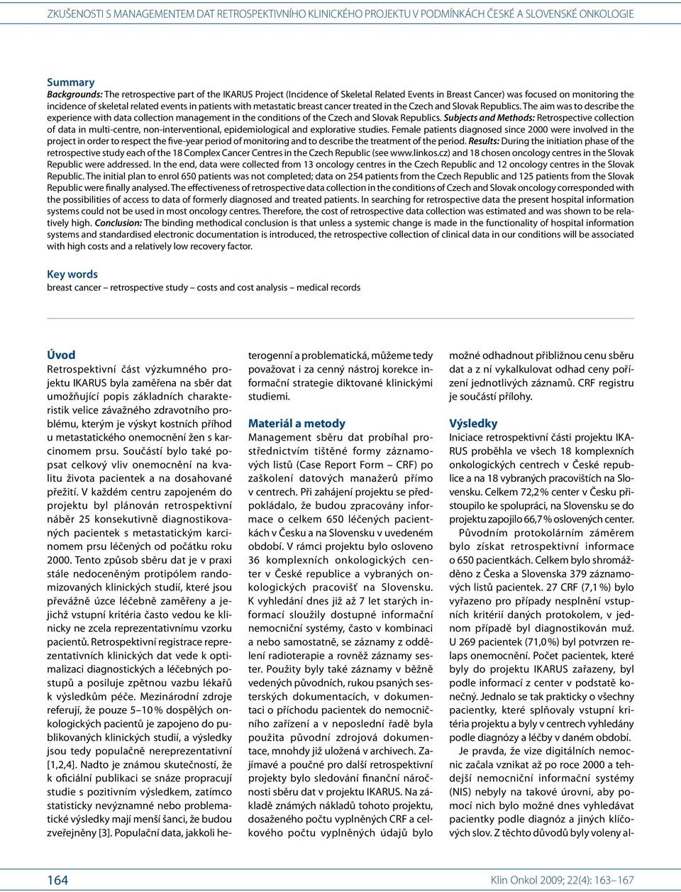 The aim was to describe the experi ence with data collecti on management in the conditi ons of the Czech and Slovak Republics.