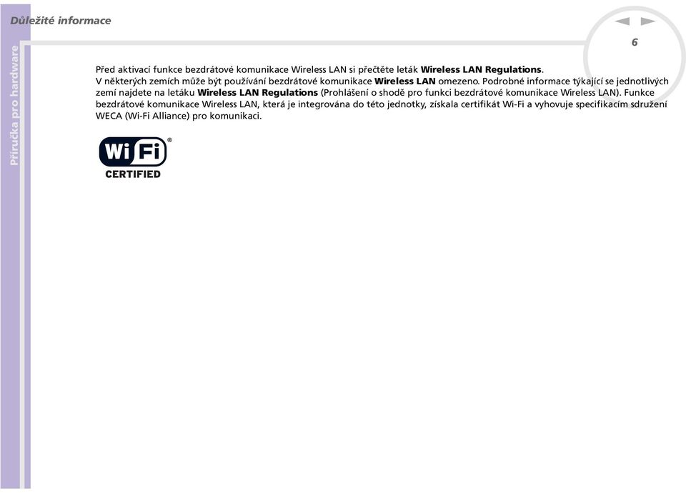 Podrobé iformace týkající se jedotlivých zemí ajdete a letáku Wireless LA Regulatios (Prohlášeí o shodě pro fukci bezdrátové