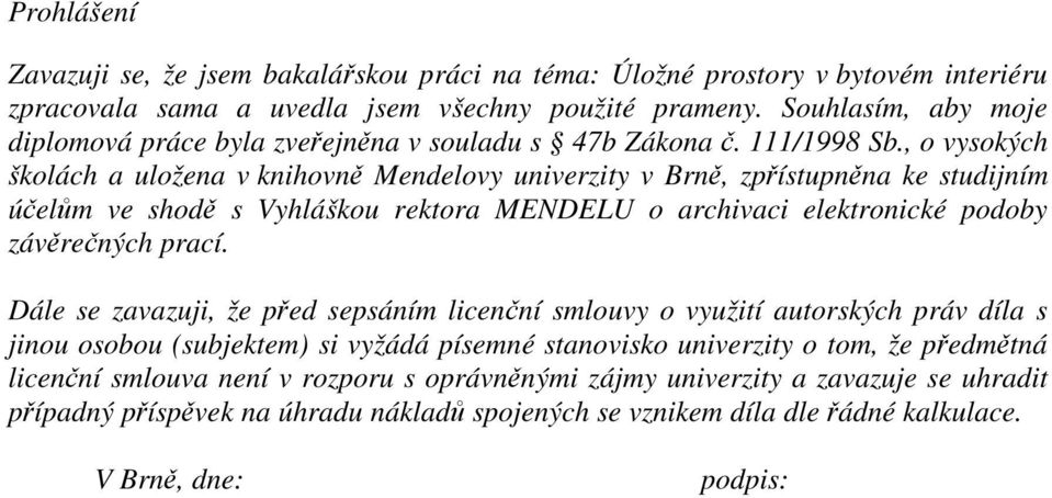 , o vysokých školách a uložena v knihovn Mendelovy univerzity v Brn, zpístupnna ke studijním úelm ve shod s Vyhláškou rektora MENDELU o archivaci elektronické podoby závrených prací.