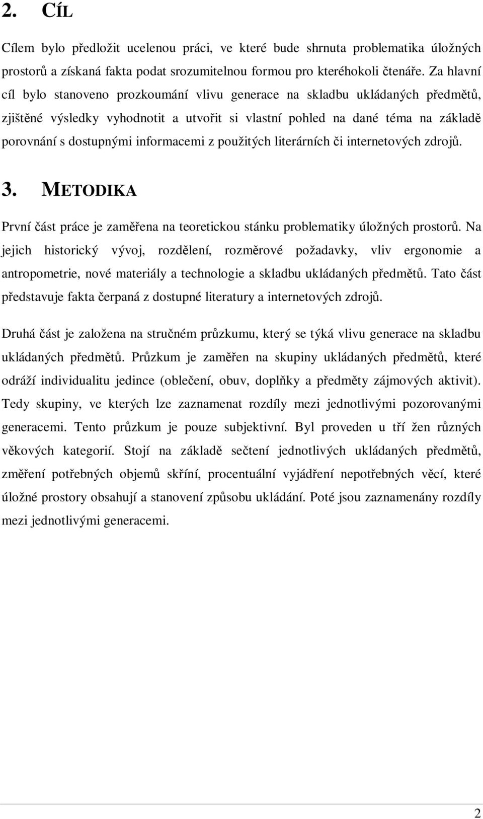 použitých literárních i internetových zdroj. 3. METODIKA První ást práce je zamena na teoretickou stánku problematiky úložných prostor.