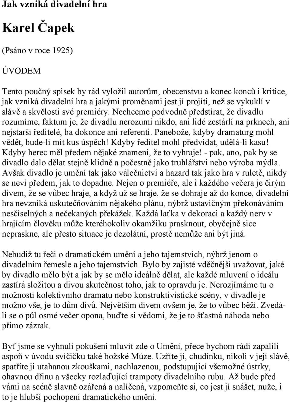 Nechceme podvodně předstírat, ţe divadlu rozumíme, faktum je, ţe divadlu nerozumí nikdo, ani lidé zestárlí na prknech, ani nejstarší ředitelé, ba dokonce ani referenti.