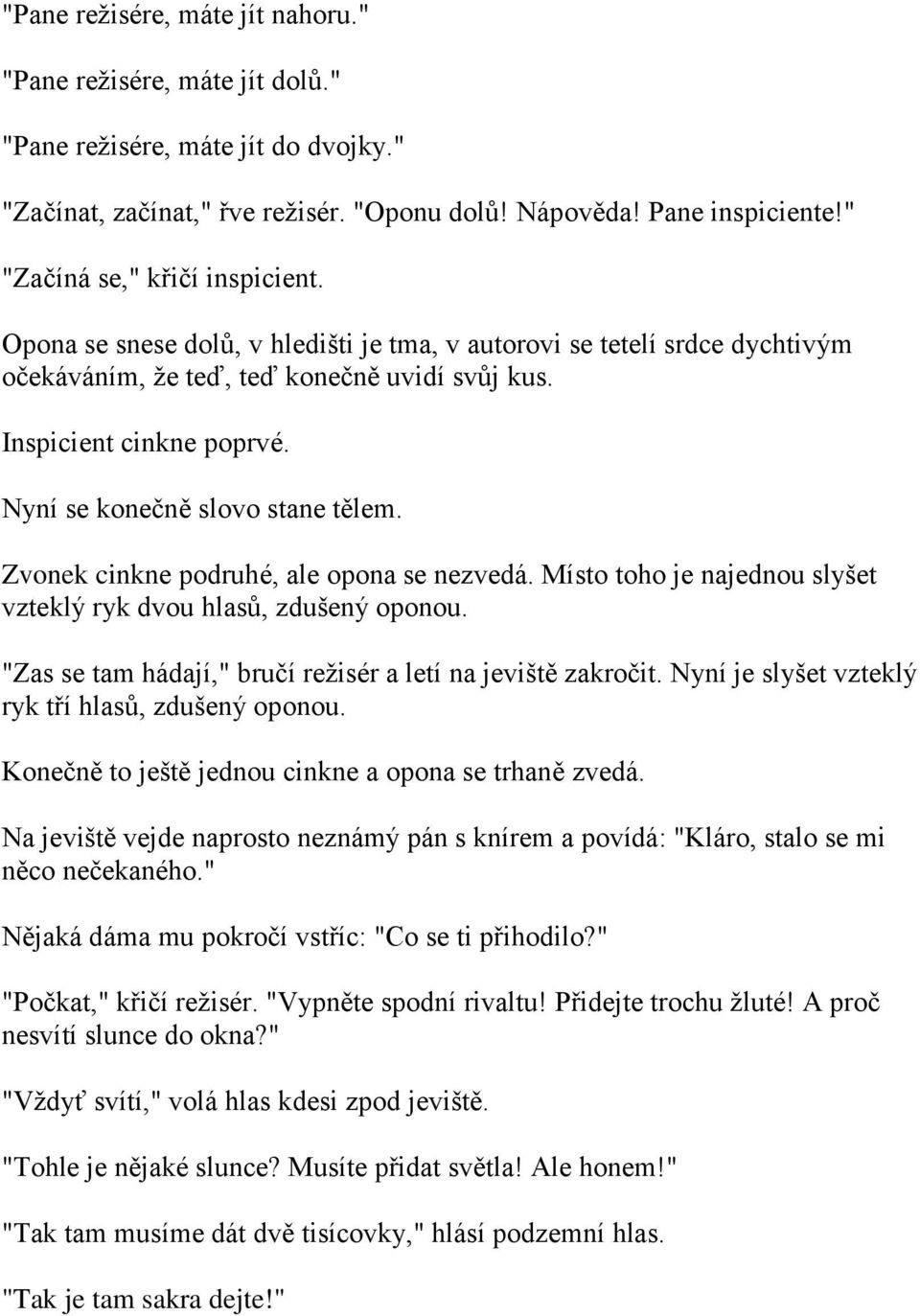 Nyní se konečně slovo stane tělem. Zvonek cinkne podruhé, ale opona se nezvedá. Místo toho je najednou slyšet vzteklý ryk dvou hlasů, zdušený oponou.