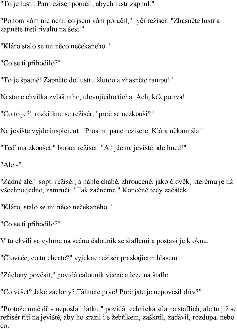 " Na jeviště vyjde inspicient. "Prosím, pane reţisére, Klára někam šla." "Teď má zkoušet," burácí reţisér. "Ať jde na jeviště, ale hned!