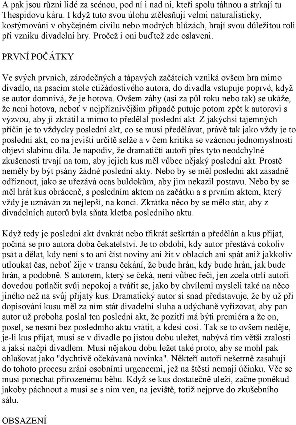 PRVNÍ POČÁTKY Ve svých prvních, zárodečných a tápavých začátcích vzniká ovšem hra mimo divadlo, na psacím stole ctiţádostivého autora, do divadla vstupuje poprvé, kdyţ se autor domnívá, ţe je hotova.