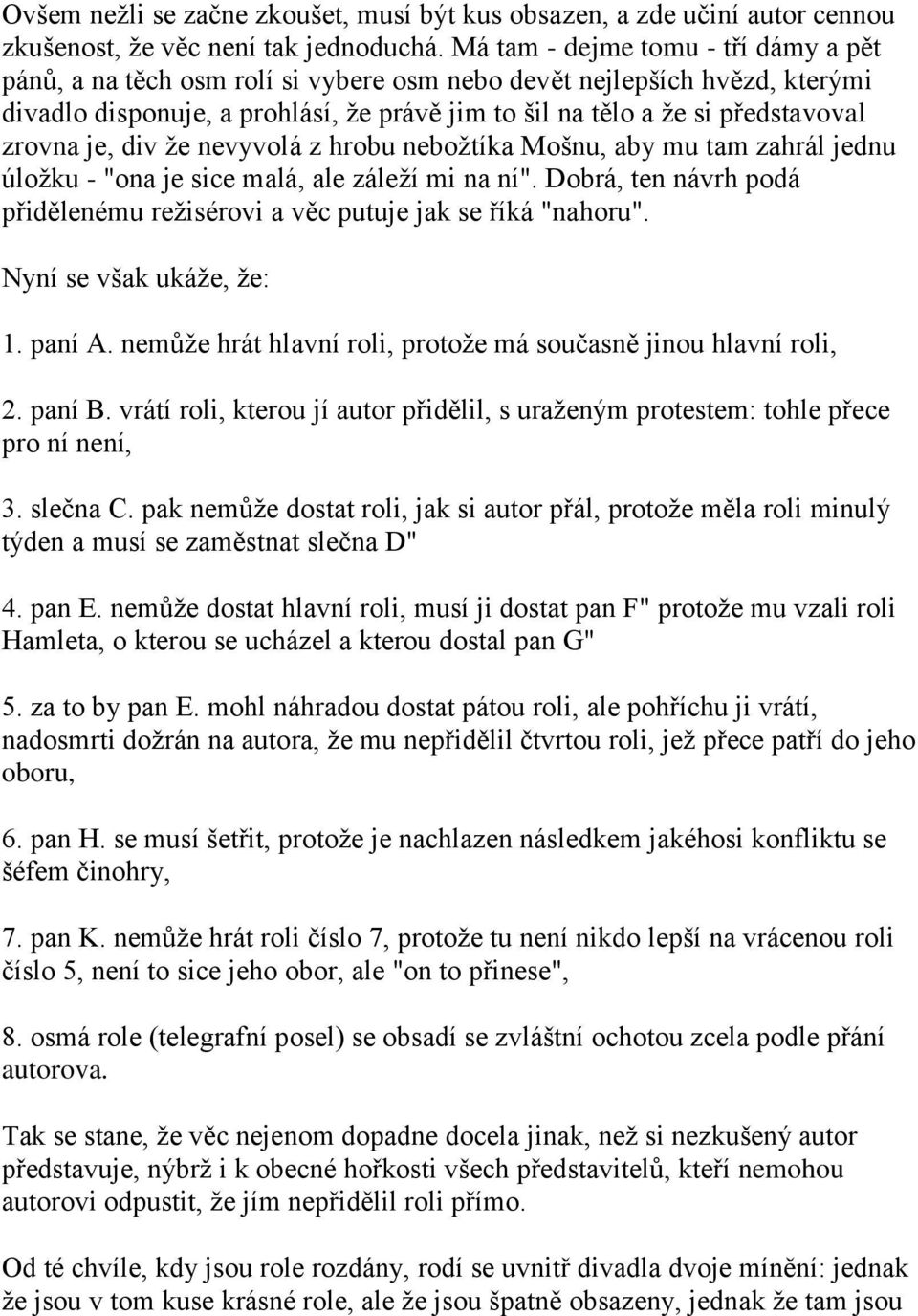 je, div ţe nevyvolá z hrobu neboţtíka Mošnu, aby mu tam zahrál jednu úloţku - "ona je sice malá, ale záleţí mi na ní". Dobrá, ten návrh podá přidělenému reţisérovi a věc putuje jak se říká "nahoru".