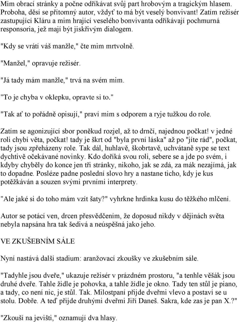 "Manţel," opravuje reţisér. "Já tady mám manţle," trvá na svém mim. "To je chyba v oklepku, opravte si to." "Tak ať to pořádně opisují," praví mim s odporem a ryje tuţkou do role.