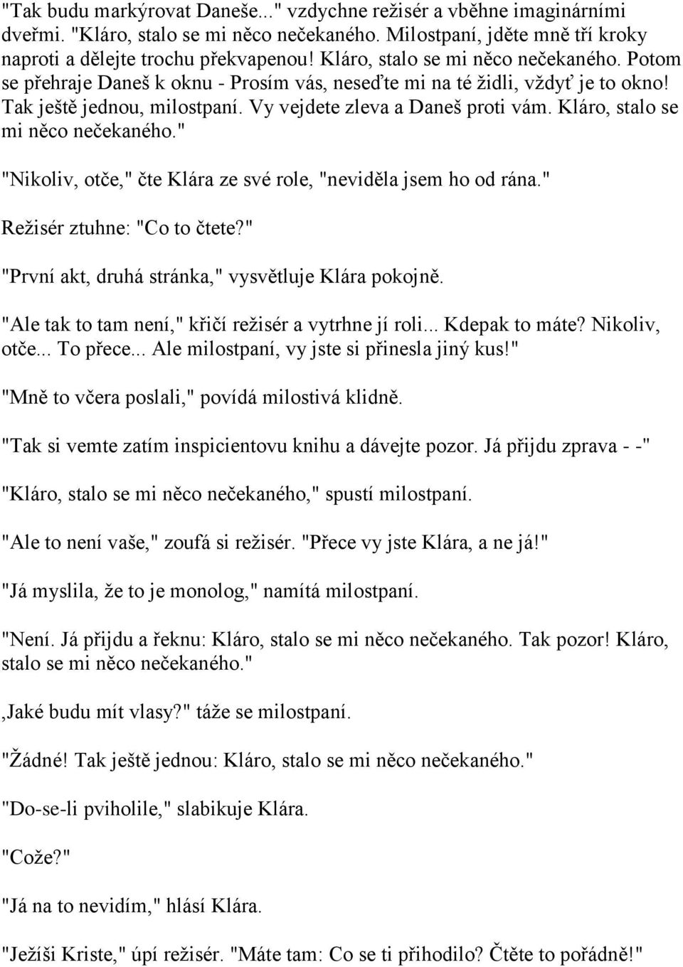 Kláro, stalo se mi něco nečekaného." "Nikoliv, otče," čte Klára ze své role, "neviděla jsem ho od rána." Reţisér ztuhne: "Co to čtete?" "První akt, druhá stránka," vysvětluje Klára pokojně.