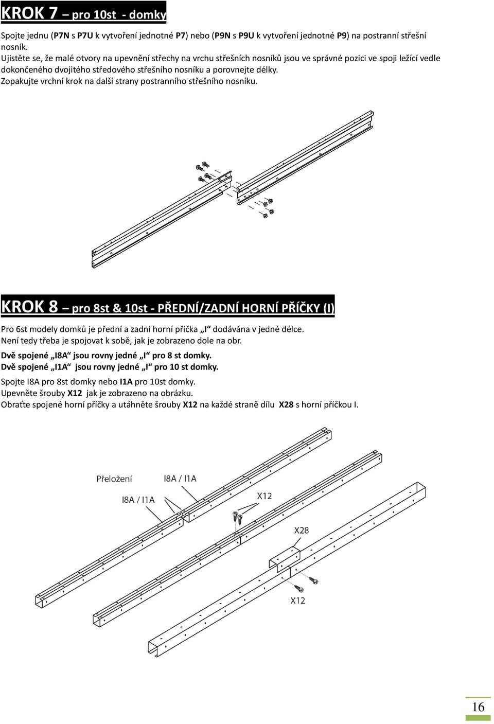 Zopakujte vrchní krok na další strany postranního střešního nosníku. KROK 8 pro 8st & 10st - PŘEDNÍ/ZADNÍ HORNÍ PŘÍČKY (I) Pro 6st modely domků je přední a zadní horní příčka I dodávána v jedné délce.