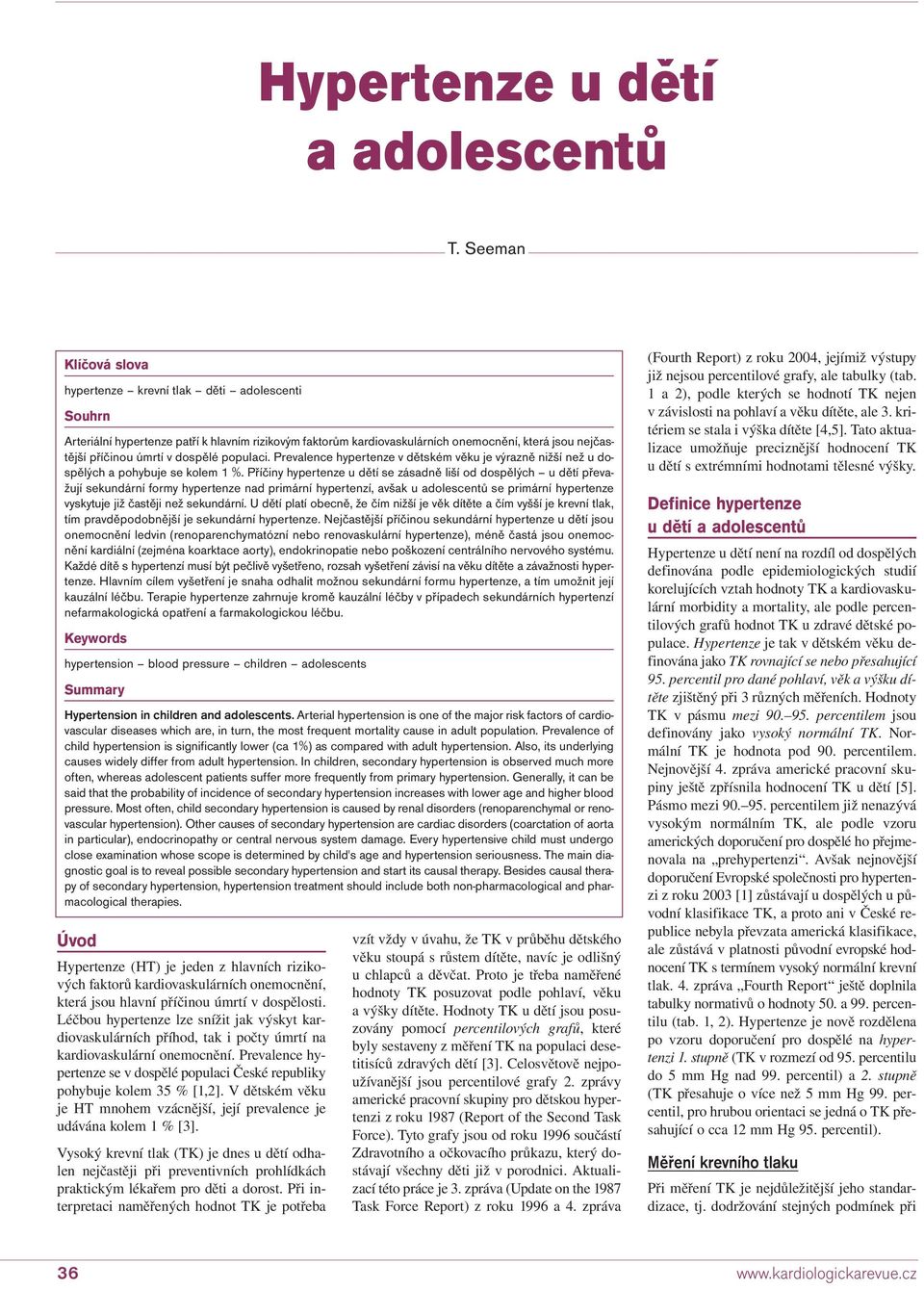 dospělé populaci. Prevalence hypertenze v dětském věku je výrazně nižší než u dospělých a pohybuje se kolem 1 %.