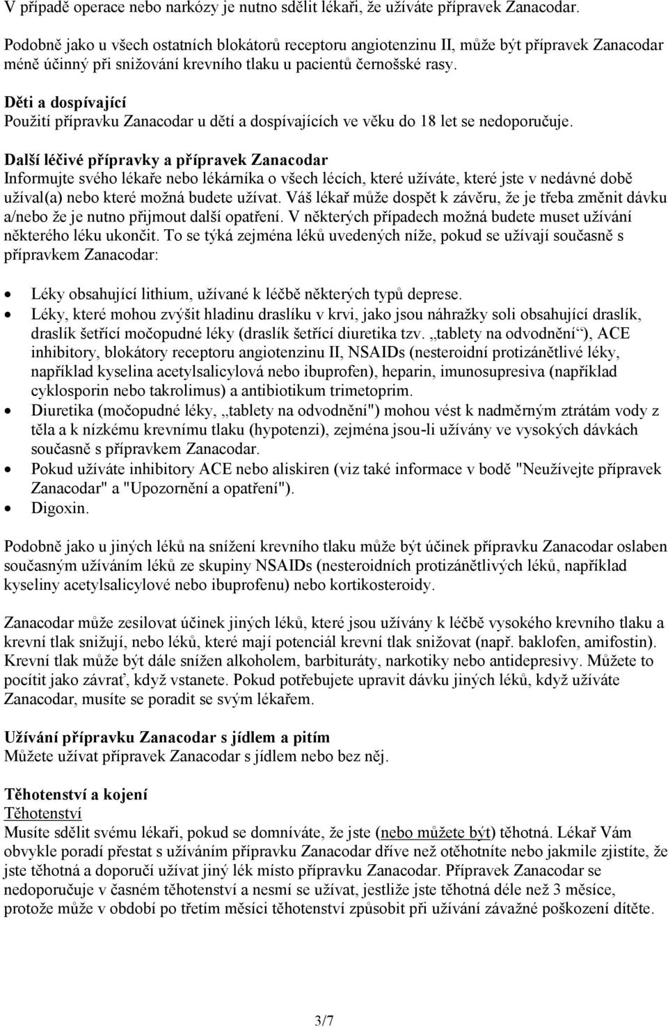 Děti a dospívající Použití přípravku Zanacodar u dětí a dospívajících ve věku do 18 let se nedoporučuje.