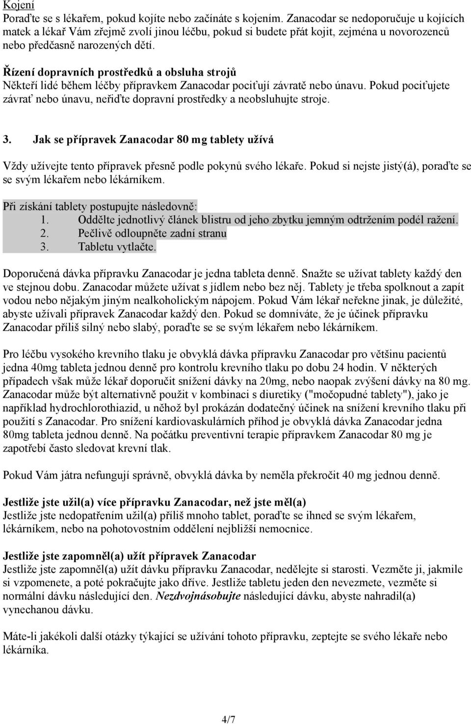 Řízení dopravních prostředků a obsluha strojů Někteří lidé během léčby přípravkem Zanacodar pociťují závratě nebo únavu.