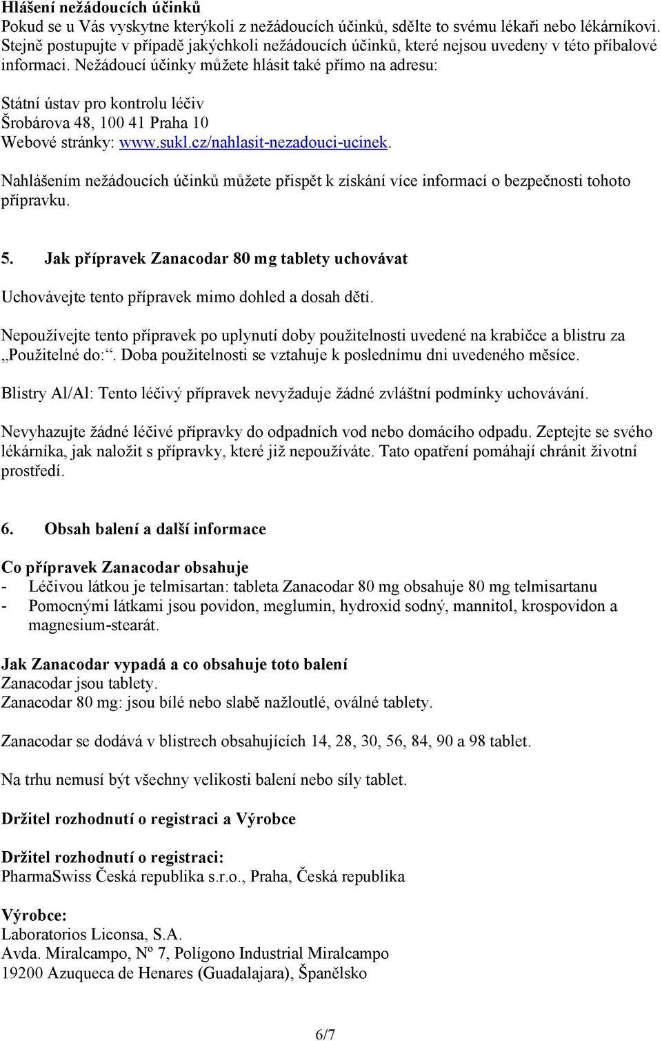 Nežádoucí účinky můžete hlásit také přímo na adresu: Státní ústav pro kontrolu léčiv Šrobárova 48, 100 41 Praha 10 Webové stránky: www.sukl.cz/nahlasit-nezadouci-ucinek.