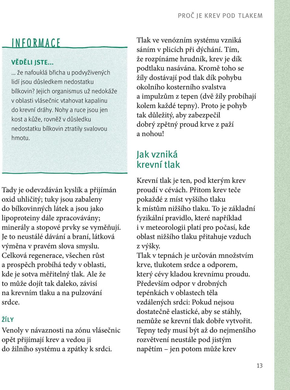 2 Tady je odevzdáván kyslík a přijímán oxid uhličitý; tuky jsou zabaleny do bílkovinných látek a jsou jako lipoproteiny dále zpracovávány; minerály a stopové prvky se vyměňují.