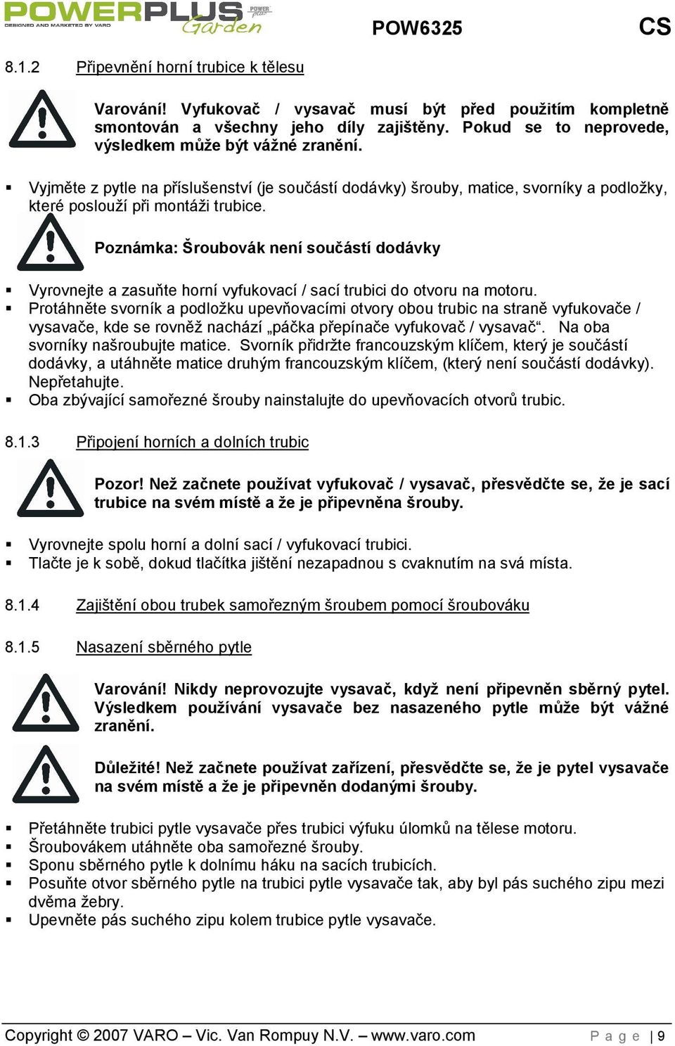 Poznámka: roubovák není součástí dodávky Vyrovnejte a zasuňte horní vyfukovací / sací trubici do otvoru na motoru.