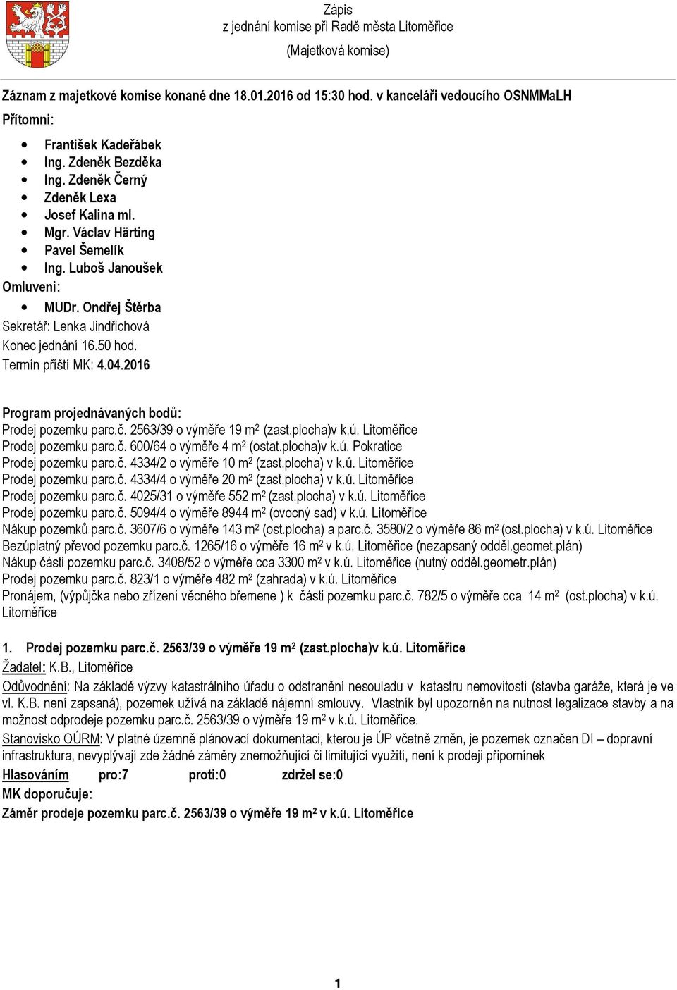 Termín příští MK: 4.04.2016 Program projednávaných bodů: Prodej pozemku parc.č. 2563/39 o výměře 19 m 2 (zast.plocha)v k.ú. Litoměřice Prodej pozemku parc.č. 600/64 o výměře 4 m 2 (ostat.plocha)v k.ú. Pokratice Prodej pozemku parc.