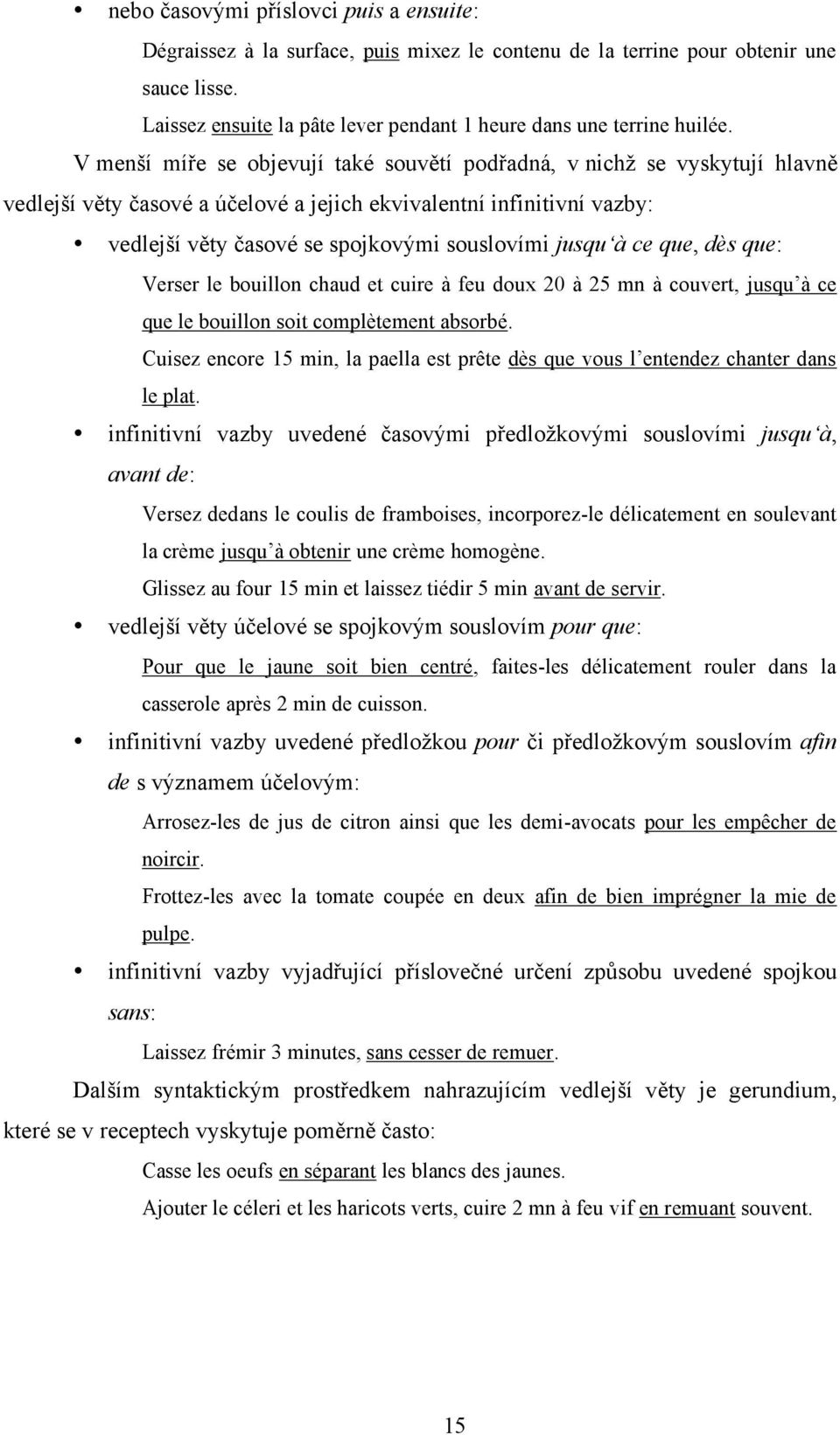 V menší míře se objevují také souvětí podřadná, v nichž se vyskytují hlavně vedlejší věty časové a účelové a jejich ekvivalentní infinitivní vazby: vedlejší věty časové se spojkovými souslovími jusqu