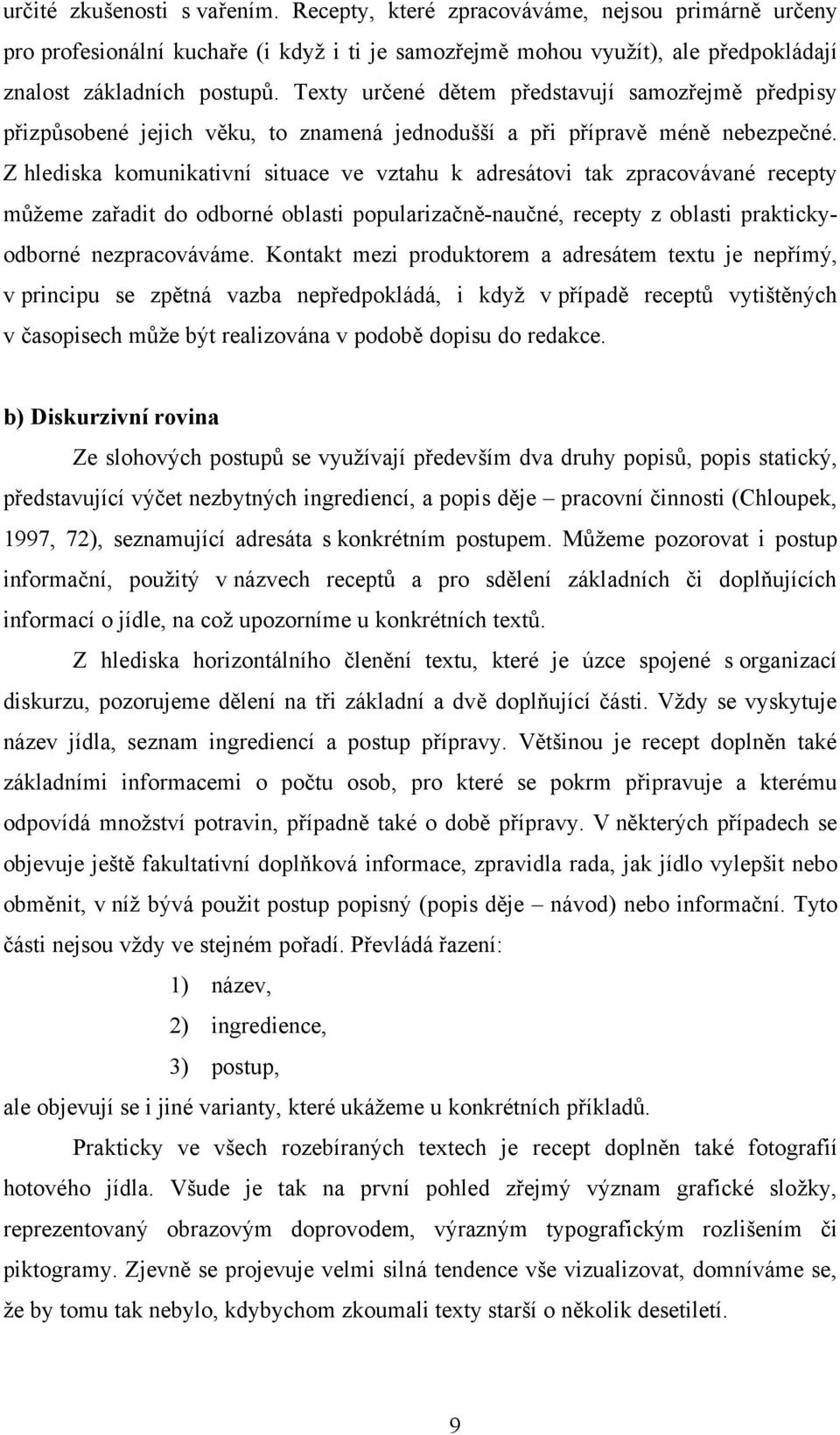 Z hlediska komunikativní situace ve vztahu k adresátovi tak zpracovávané recepty můžeme zařadit do odborné oblasti popularizačně-naučné, recepty z oblasti praktickyodborné nezpracováváme.