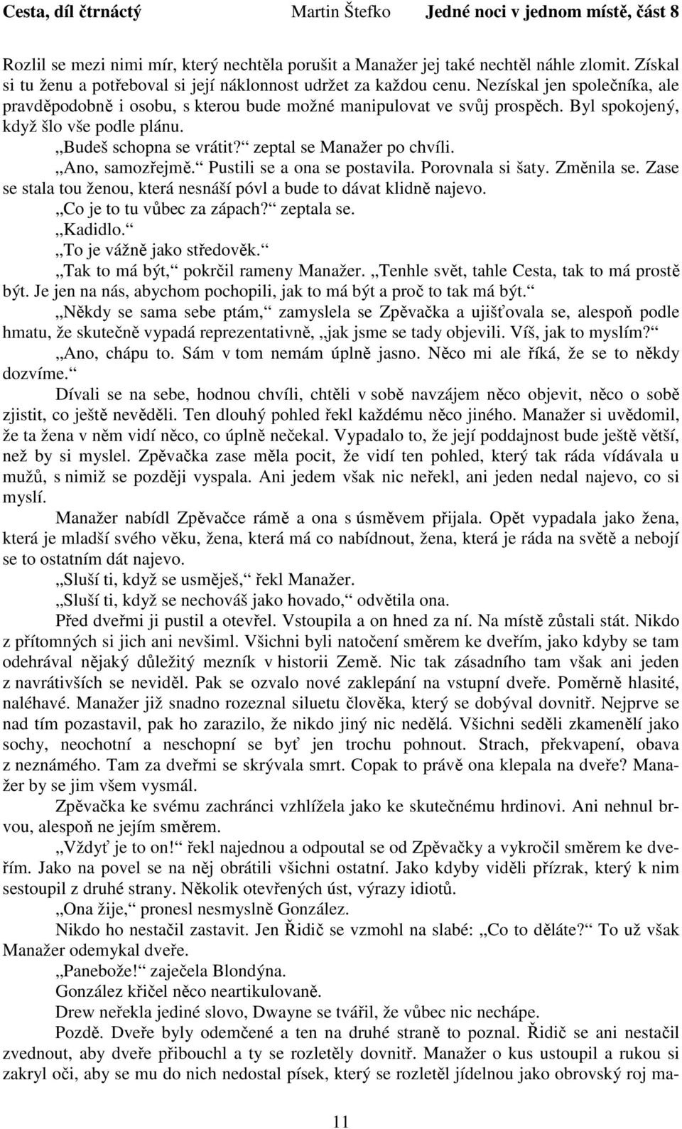 Ano, samozřejmě. Pustili se a ona se postavila. Porovnala si šaty. Změnila se. Zase se stala tou ženou, která nesnáší póvl a bude to dávat klidně najevo. Co je to tu vůbec za zápach? zeptala se.