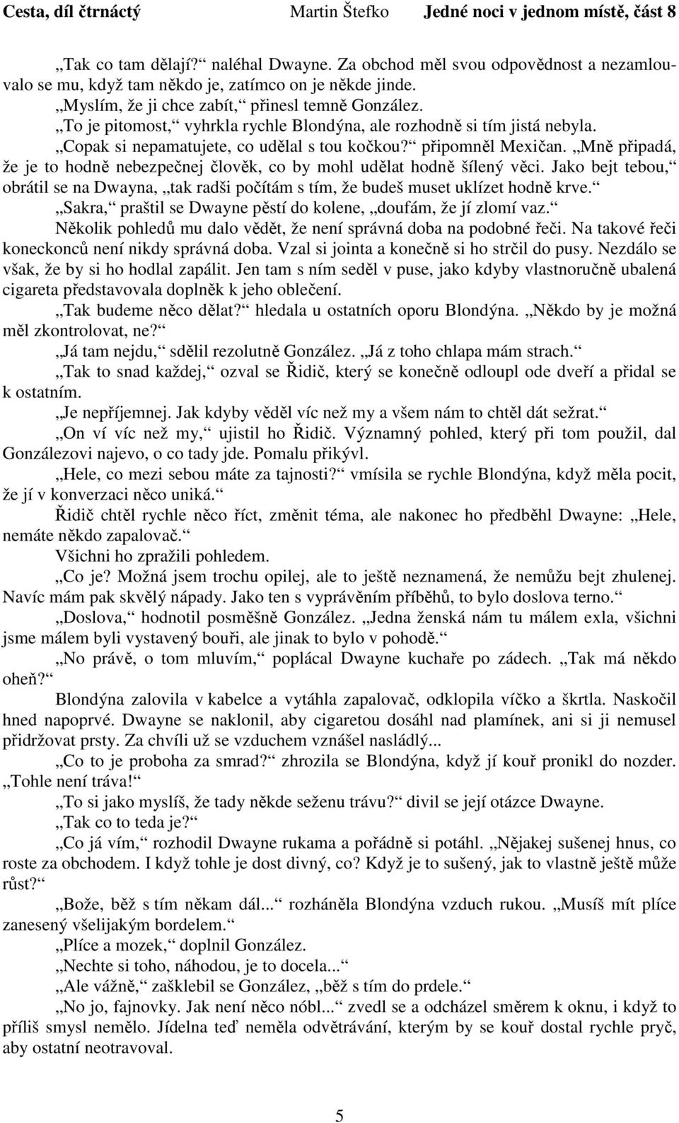 Mně připadá, že je to hodně nebezpečnej člověk, co by mohl udělat hodně šílený věci. Jako bejt tebou, obrátil se na Dwayna, tak radši počítám s tím, že budeš muset uklízet hodně krve.