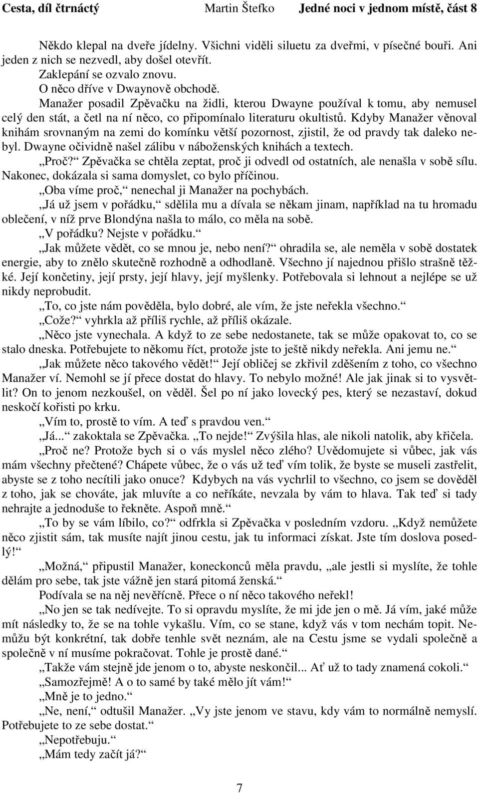 Kdyby Manažer věnoval knihám srovnaným na zemi do komínku větší pozornost, zjistil, že od pravdy tak daleko nebyl. Dwayne očividně našel zálibu v náboženských knihách a textech. Proč?