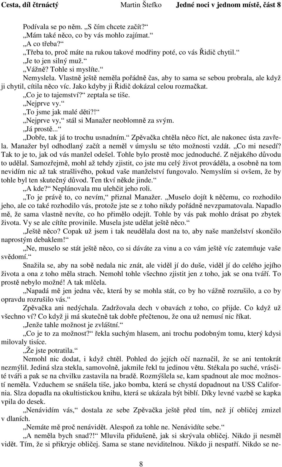 zeptala se tiše. Nejprve vy. To jsme jak malé děti?! Nejprve vy, stál si Manažer neoblomně za svým. Já prostě... Dobře, tak já to trochu usnadním. Zpěvačka chtěla něco říct, ale nakonec ústa zavřela.