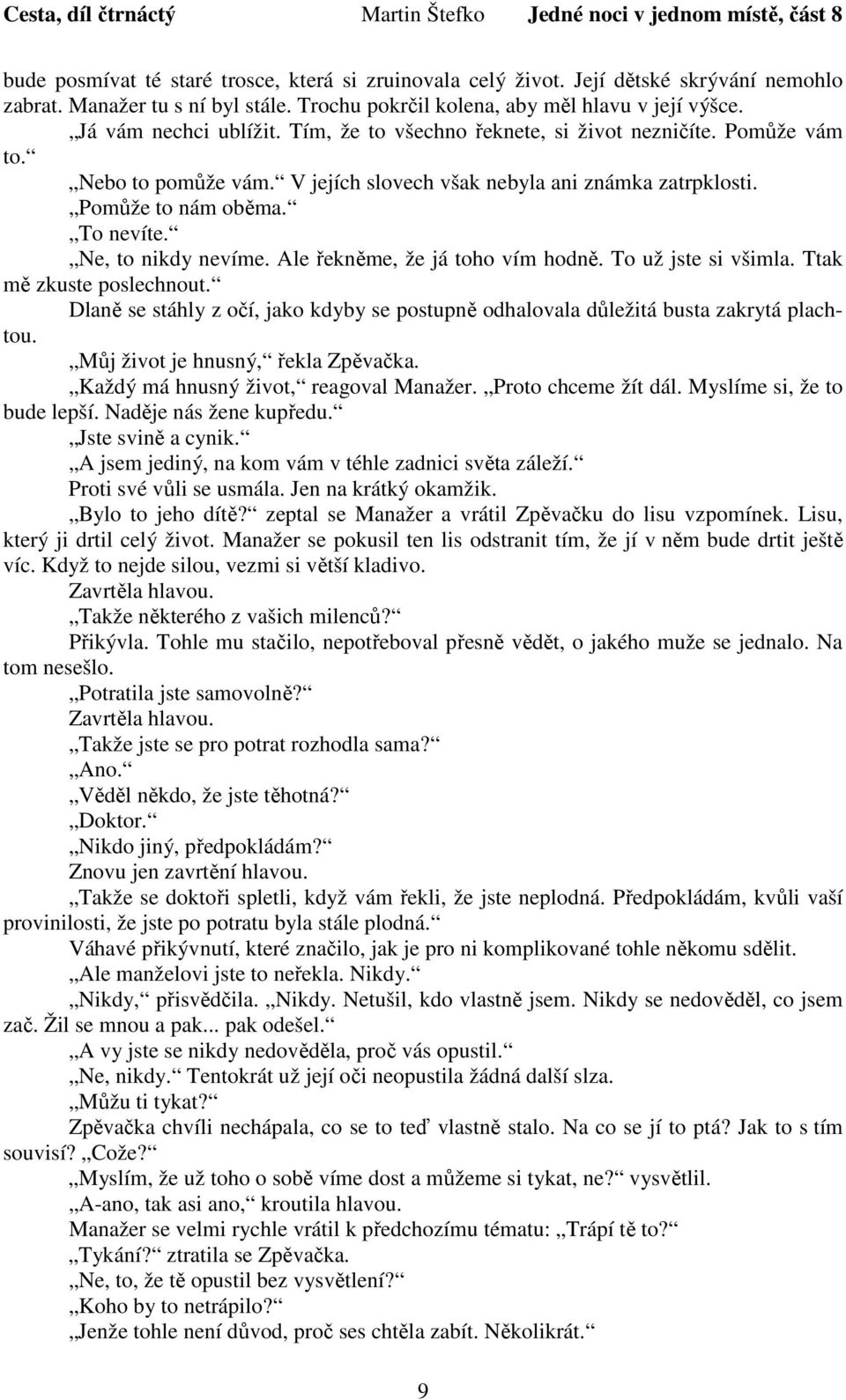 Ale řekněme, že já toho vím hodně. To už jste si všimla. Ttak mě zkuste poslechnout. Dlaně se stáhly z očí, jako kdyby se postupně odhalovala důležitá busta zakrytá plachtou.