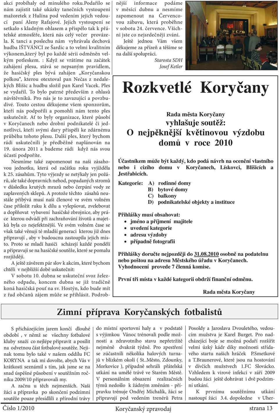 K tanci a poslechu nám vyhrávala dechová hudba IŠTVÁNCI ze Šardic a to velmi kvalitním výkonem,který byl po každé sérii odměněn velkým potleskem.