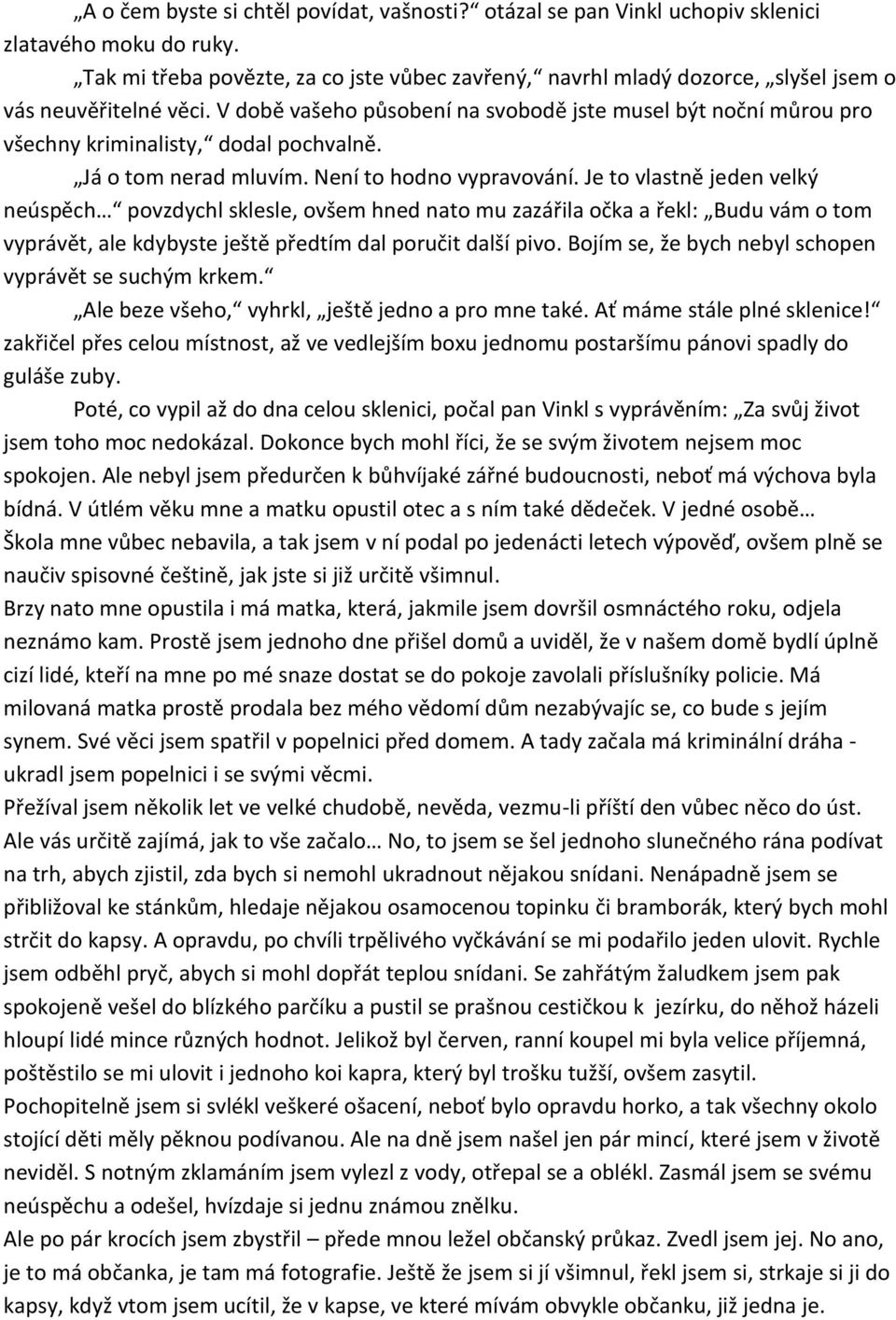 V době vašeho působení na svobodě jste musel být noční můrou pro všechny kriminalisty, dodal pochvalně. Já o tom nerad mluvím. Není to hodno vypravování.