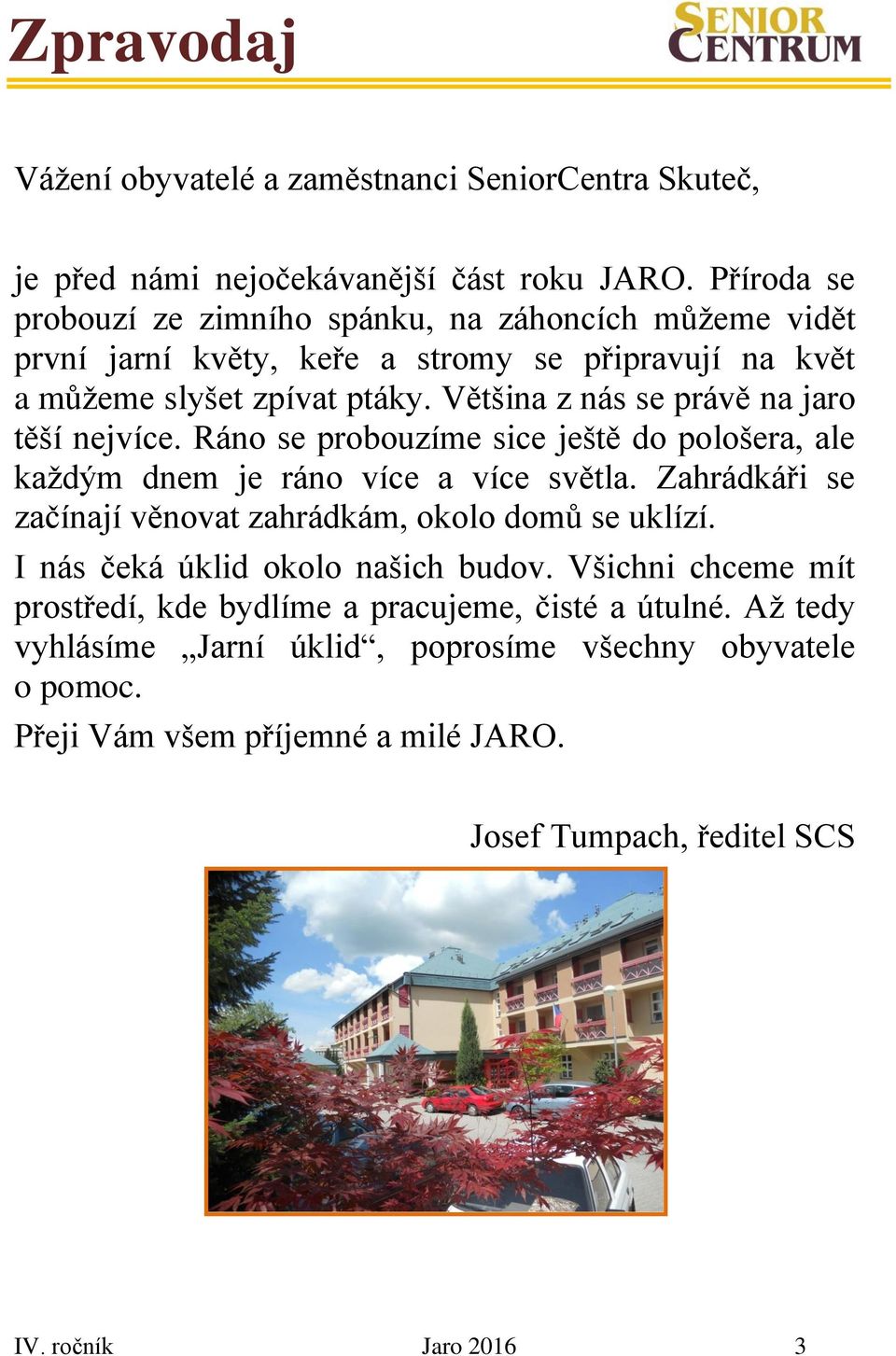 Většina z nás se právě na jaro těší nejvíce. Ráno se probouzíme sice ještě do pološera, ale každým dnem je ráno více a více světla.