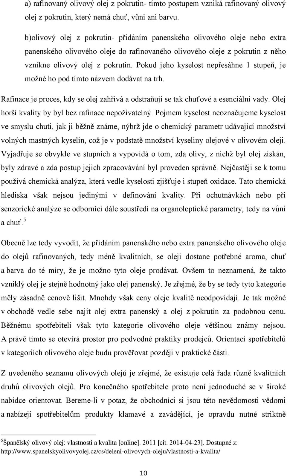 Pokud jeho kyselost nepřesáhne 1 stupeň, je moţné ho pod tímto názvem dodávat na trh. Rafinace je proces, kdy se olej zahřívá a odstraňují se tak chuťové a esenciální vady.