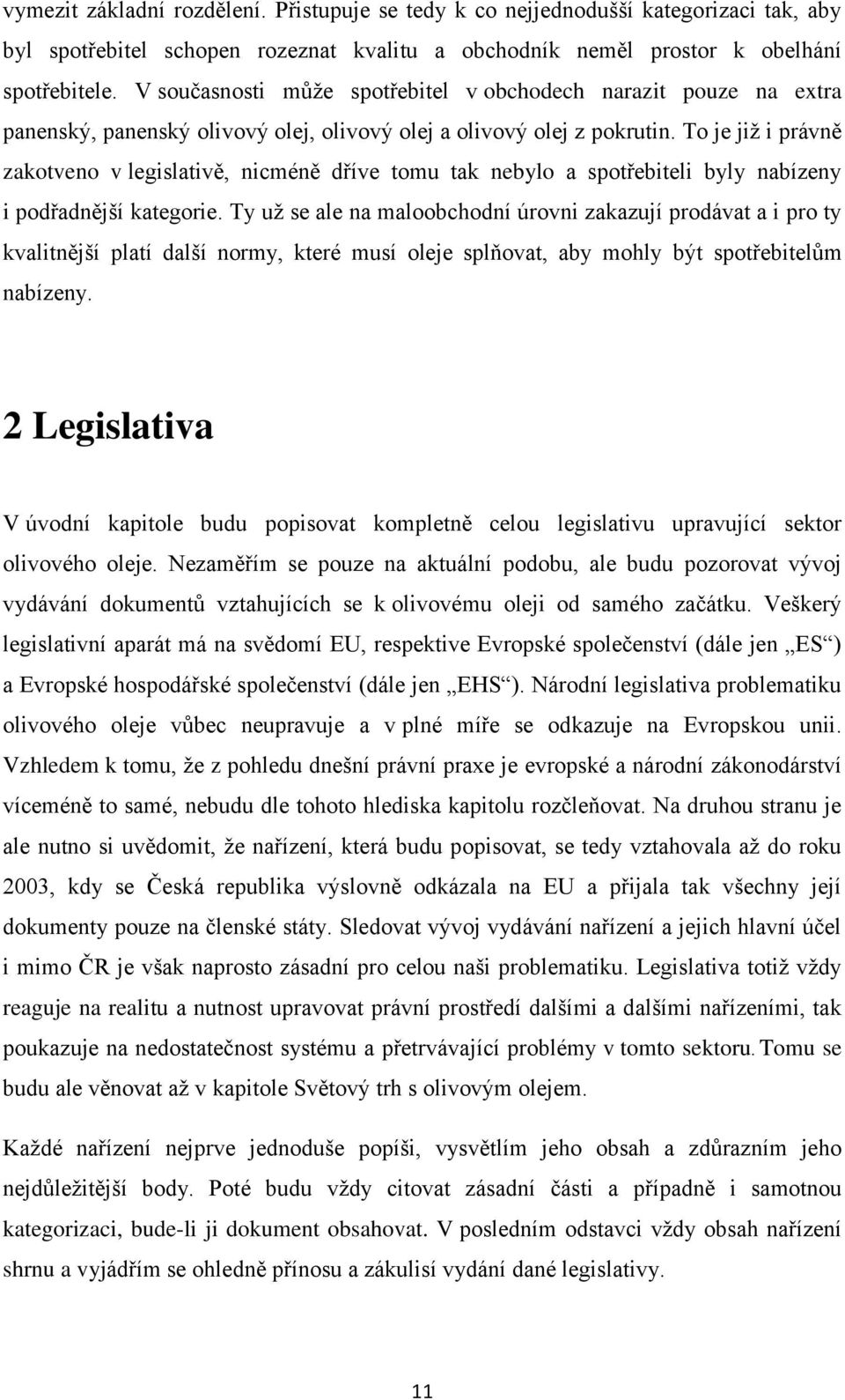 To je jiţ i právně zakotveno v legislativě, nicméně dříve tomu tak nebylo a spotřebiteli byly nabízeny i podřadnější kategorie.