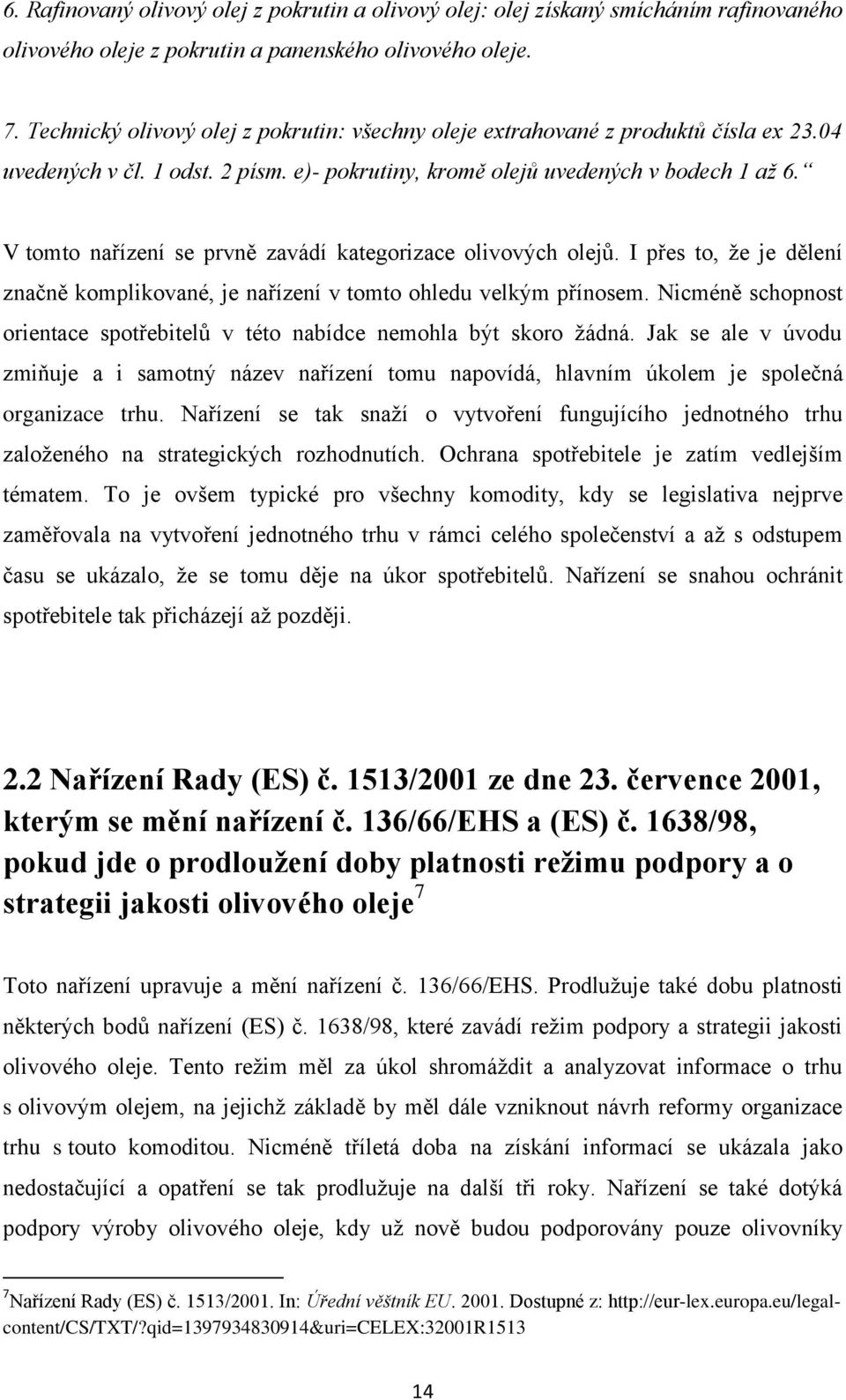 V tomto nařízení se prvně zavádí kategorizace olivových olejů. I přes to, ţe je dělení značně komplikované, je nařízení v tomto ohledu velkým přínosem.