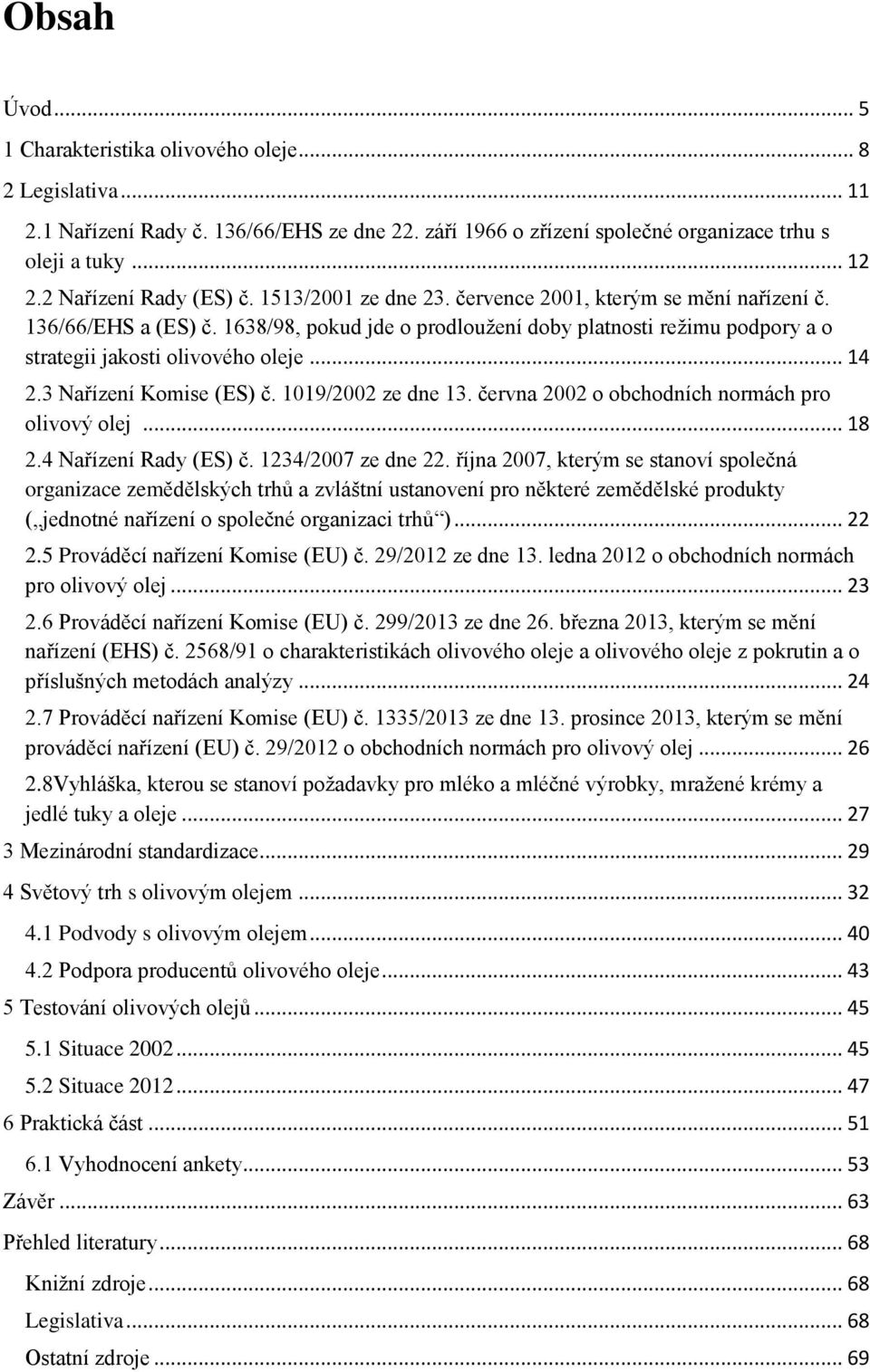 1638/98, pokud jde o prodlouţení doby platnosti reţimu podpory a o strategii jakosti olivového oleje... 14 2.3 Nařízení Komise (ES) č. 1019/2002 ze dne 13.